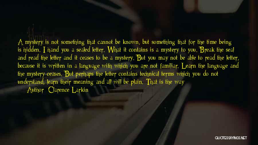 Clarence Larkin Quotes: A Mystery Is Not Something That Cannot Be Known, But Something That For The Time Being Is Hidden. I Hand