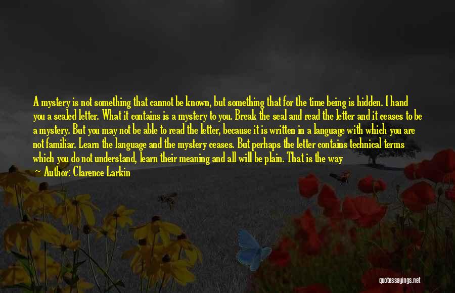 Clarence Larkin Quotes: A Mystery Is Not Something That Cannot Be Known, But Something That For The Time Being Is Hidden. I Hand