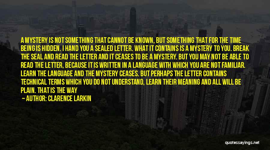 Clarence Larkin Quotes: A Mystery Is Not Something That Cannot Be Known, But Something That For The Time Being Is Hidden. I Hand