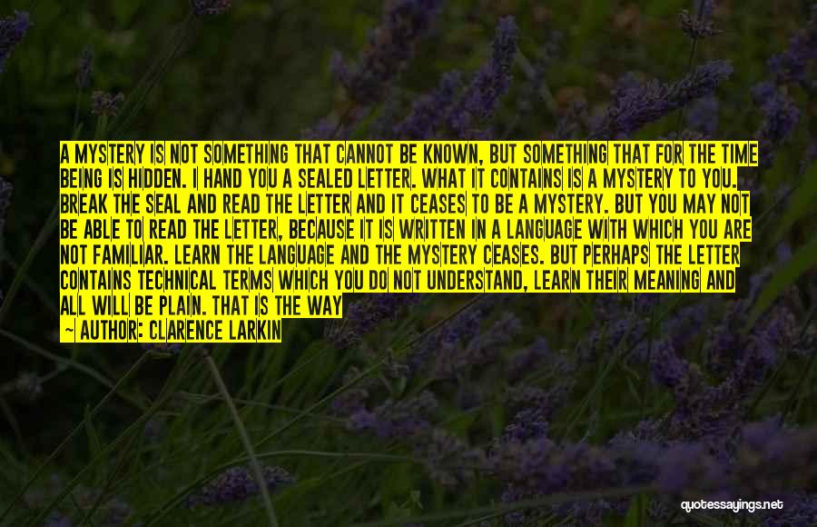 Clarence Larkin Quotes: A Mystery Is Not Something That Cannot Be Known, But Something That For The Time Being Is Hidden. I Hand