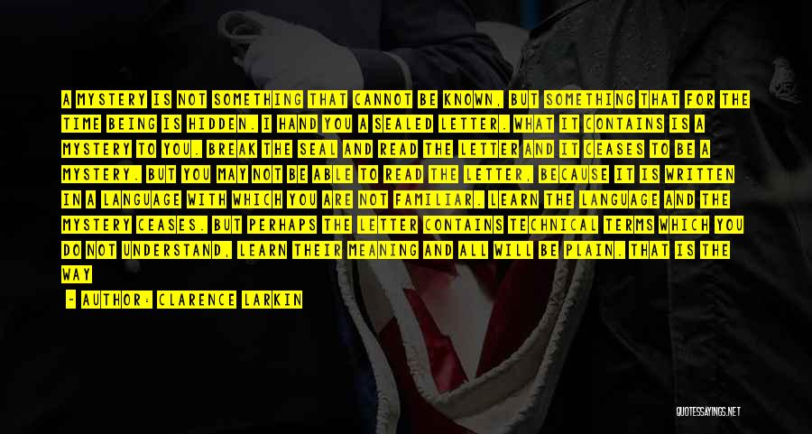 Clarence Larkin Quotes: A Mystery Is Not Something That Cannot Be Known, But Something That For The Time Being Is Hidden. I Hand
