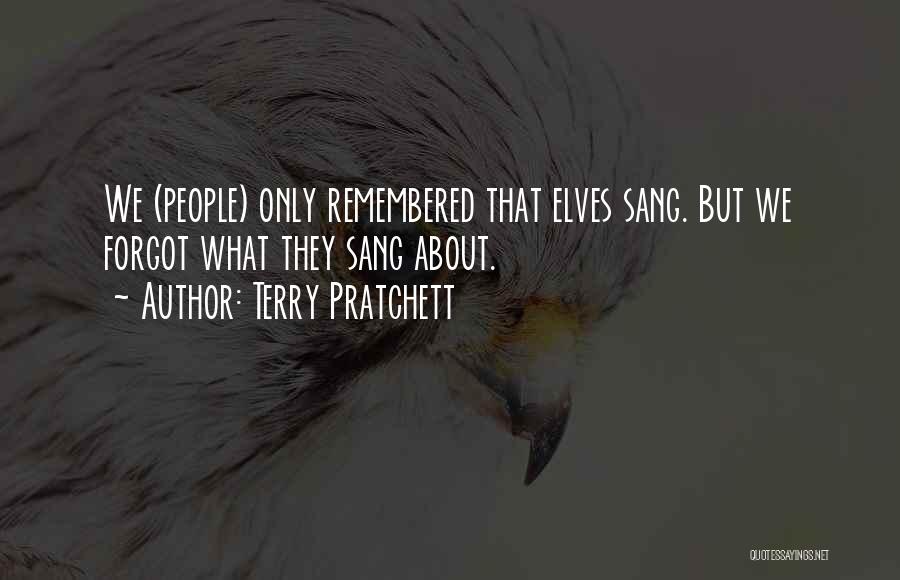 Terry Pratchett Quotes: We (people) Only Remembered That Elves Sang. But We Forgot What They Sang About.