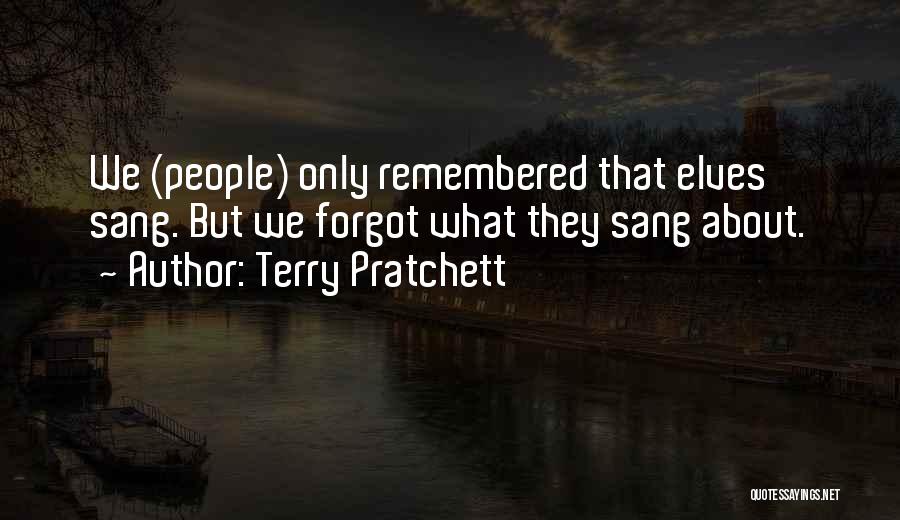 Terry Pratchett Quotes: We (people) Only Remembered That Elves Sang. But We Forgot What They Sang About.