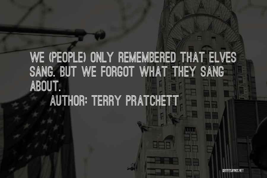 Terry Pratchett Quotes: We (people) Only Remembered That Elves Sang. But We Forgot What They Sang About.