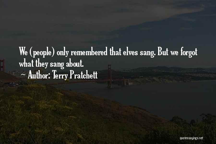 Terry Pratchett Quotes: We (people) Only Remembered That Elves Sang. But We Forgot What They Sang About.