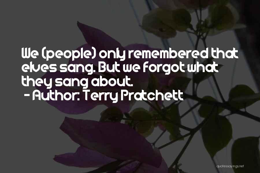 Terry Pratchett Quotes: We (people) Only Remembered That Elves Sang. But We Forgot What They Sang About.