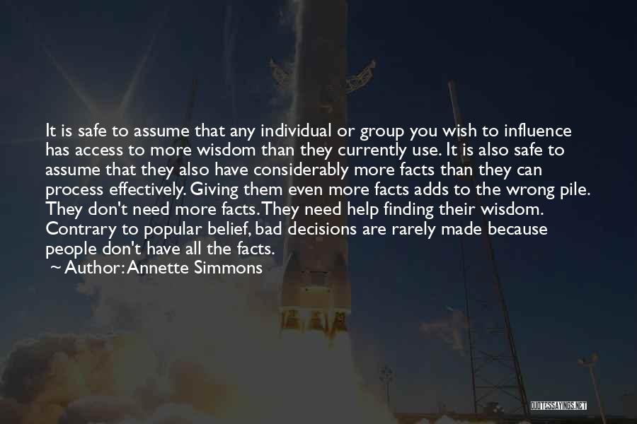 Annette Simmons Quotes: It Is Safe To Assume That Any Individual Or Group You Wish To Influence Has Access To More Wisdom Than