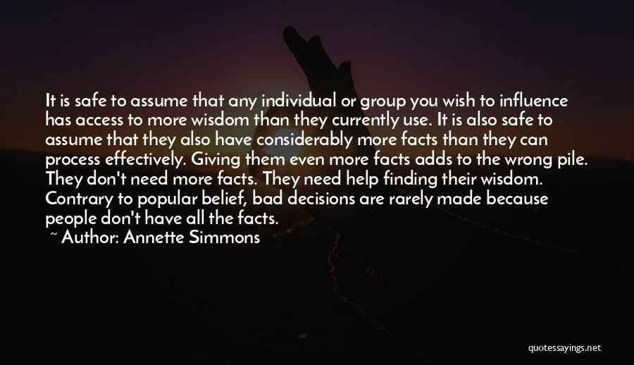 Annette Simmons Quotes: It Is Safe To Assume That Any Individual Or Group You Wish To Influence Has Access To More Wisdom Than