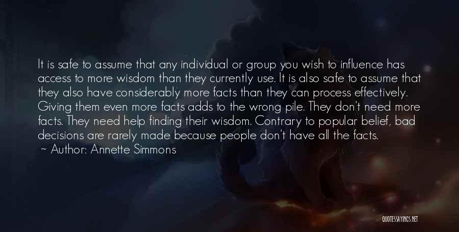 Annette Simmons Quotes: It Is Safe To Assume That Any Individual Or Group You Wish To Influence Has Access To More Wisdom Than