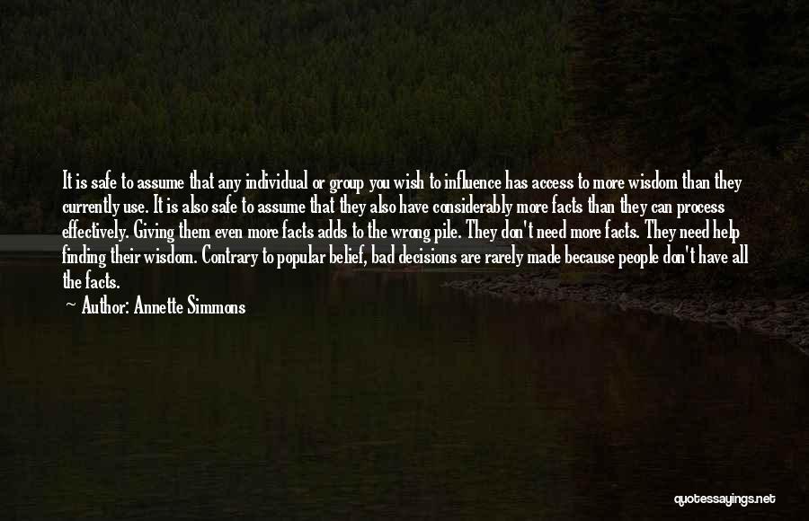 Annette Simmons Quotes: It Is Safe To Assume That Any Individual Or Group You Wish To Influence Has Access To More Wisdom Than