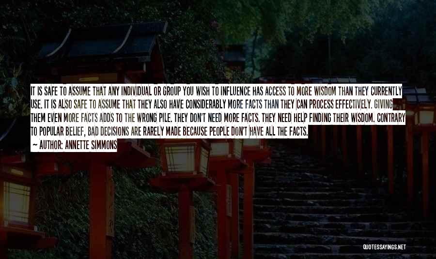 Annette Simmons Quotes: It Is Safe To Assume That Any Individual Or Group You Wish To Influence Has Access To More Wisdom Than