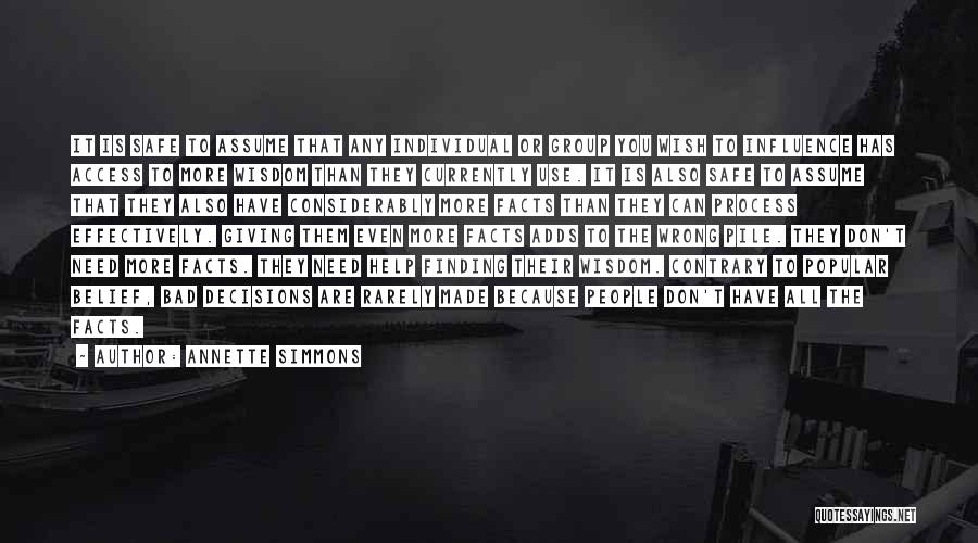 Annette Simmons Quotes: It Is Safe To Assume That Any Individual Or Group You Wish To Influence Has Access To More Wisdom Than