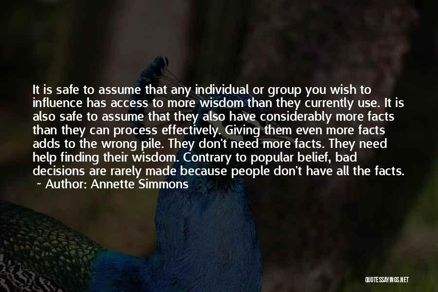 Annette Simmons Quotes: It Is Safe To Assume That Any Individual Or Group You Wish To Influence Has Access To More Wisdom Than