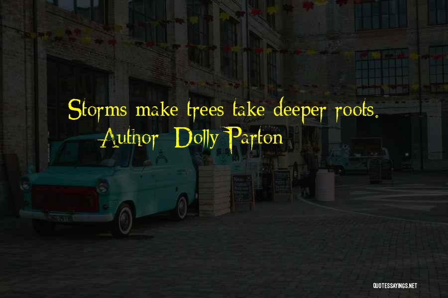 Dolly Parton Quotes: Storms Make Trees Take Deeper Roots.