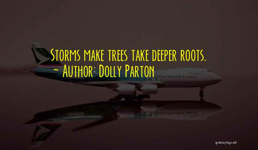 Dolly Parton Quotes: Storms Make Trees Take Deeper Roots.