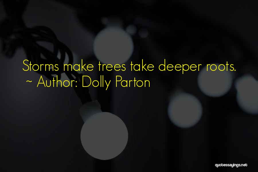 Dolly Parton Quotes: Storms Make Trees Take Deeper Roots.