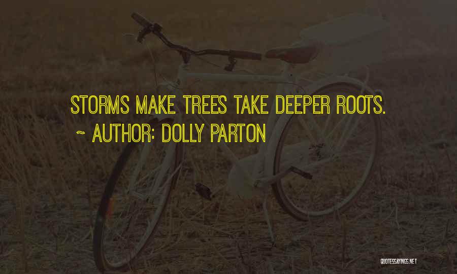 Dolly Parton Quotes: Storms Make Trees Take Deeper Roots.