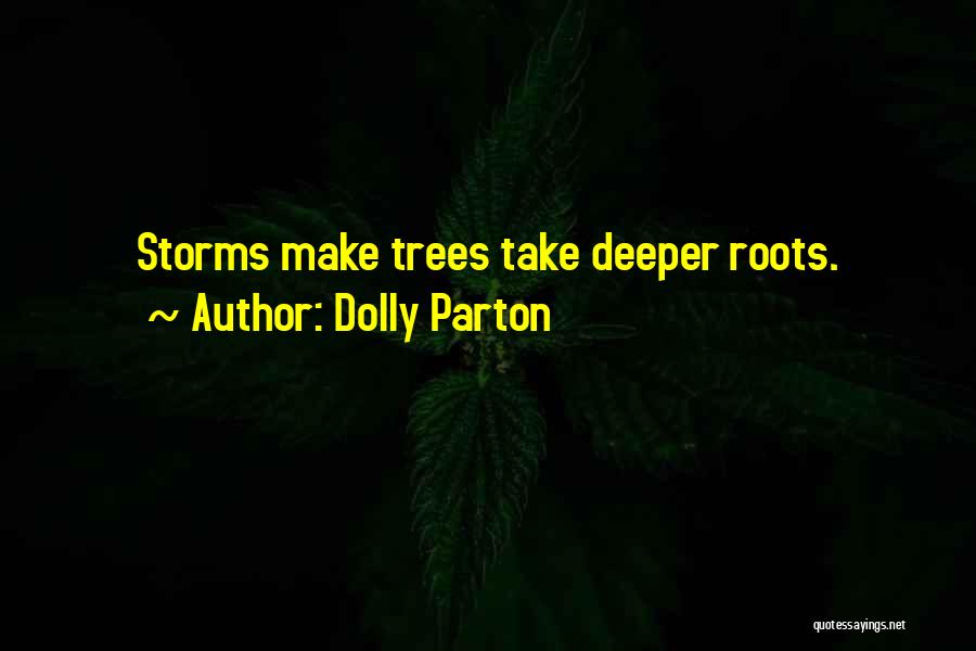 Dolly Parton Quotes: Storms Make Trees Take Deeper Roots.