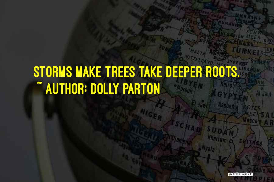 Dolly Parton Quotes: Storms Make Trees Take Deeper Roots.