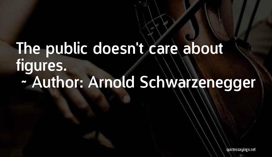 Arnold Schwarzenegger Quotes: The Public Doesn't Care About Figures.