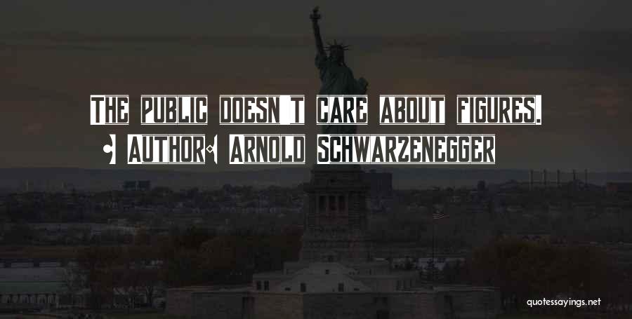 Arnold Schwarzenegger Quotes: The Public Doesn't Care About Figures.