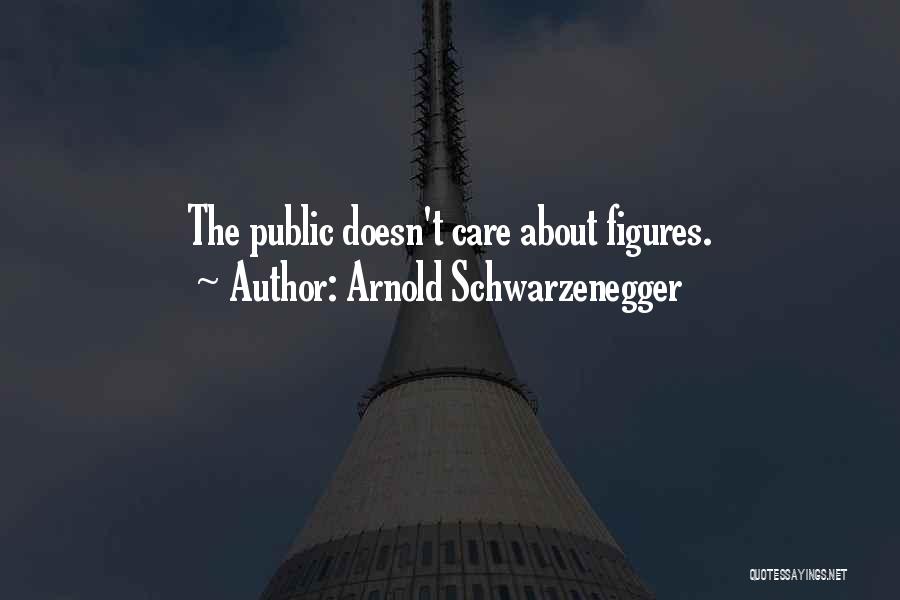 Arnold Schwarzenegger Quotes: The Public Doesn't Care About Figures.