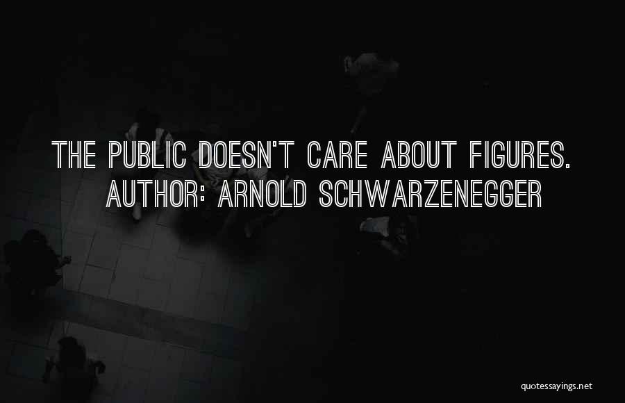 Arnold Schwarzenegger Quotes: The Public Doesn't Care About Figures.