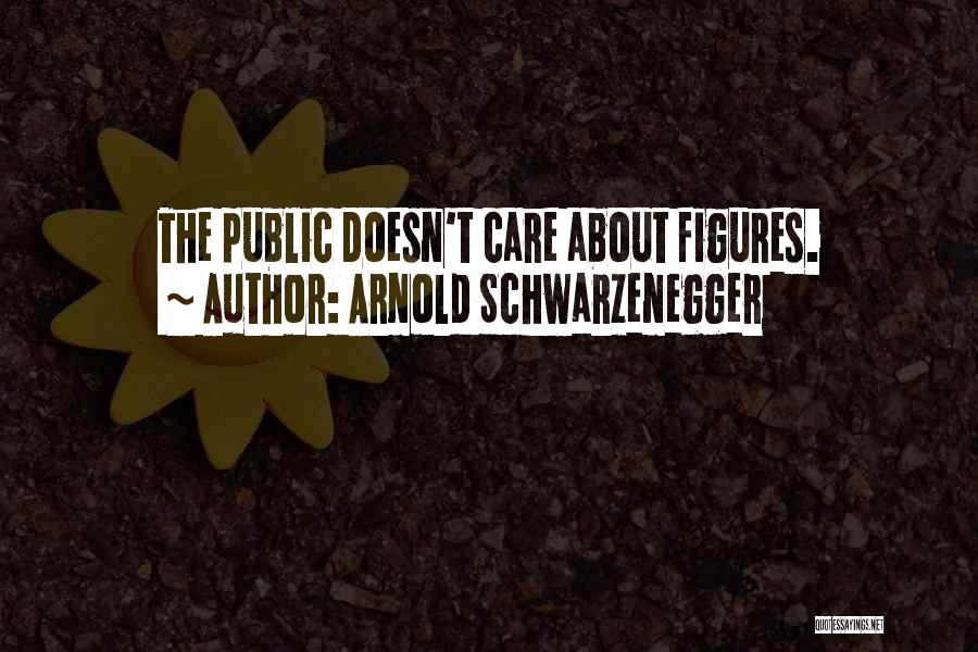 Arnold Schwarzenegger Quotes: The Public Doesn't Care About Figures.