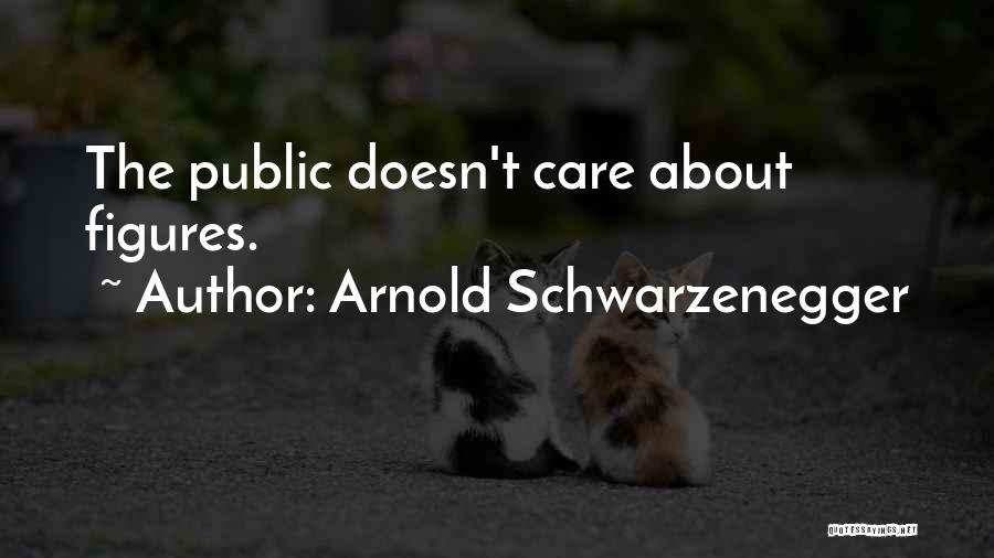 Arnold Schwarzenegger Quotes: The Public Doesn't Care About Figures.