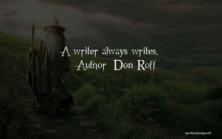 Don Roff Quotes: A Writer Always Writes.