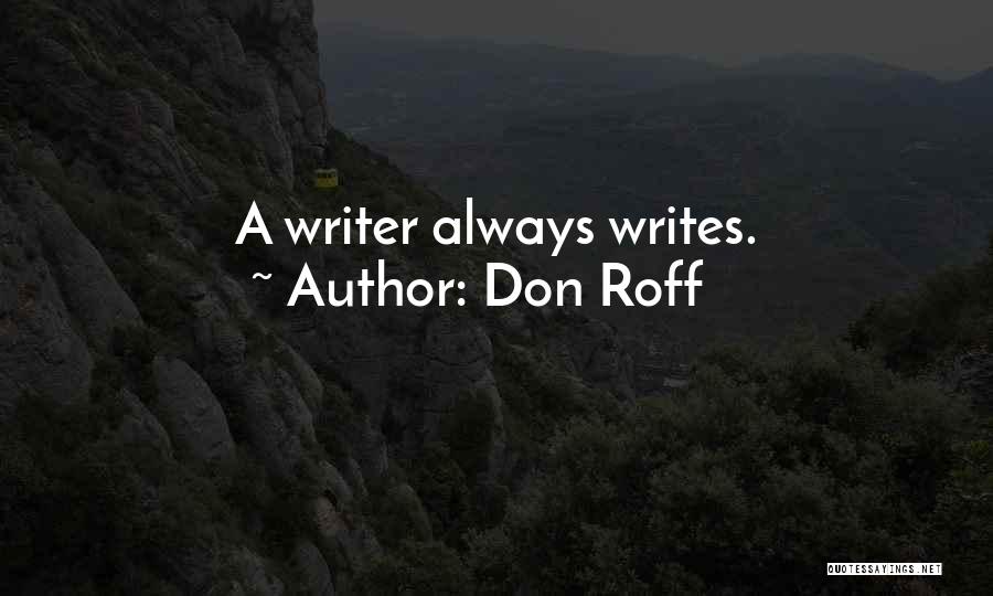 Don Roff Quotes: A Writer Always Writes.