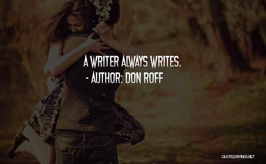 Don Roff Quotes: A Writer Always Writes.