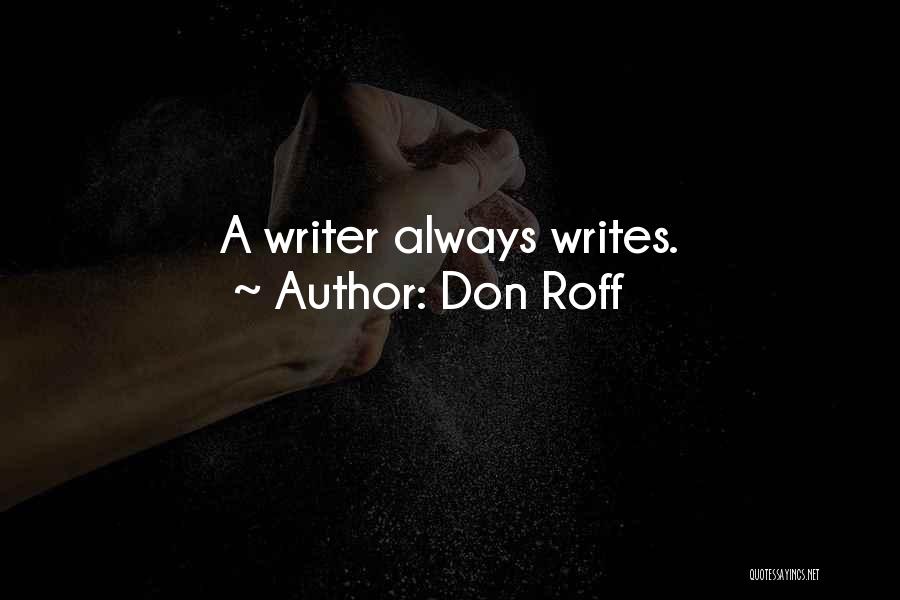 Don Roff Quotes: A Writer Always Writes.