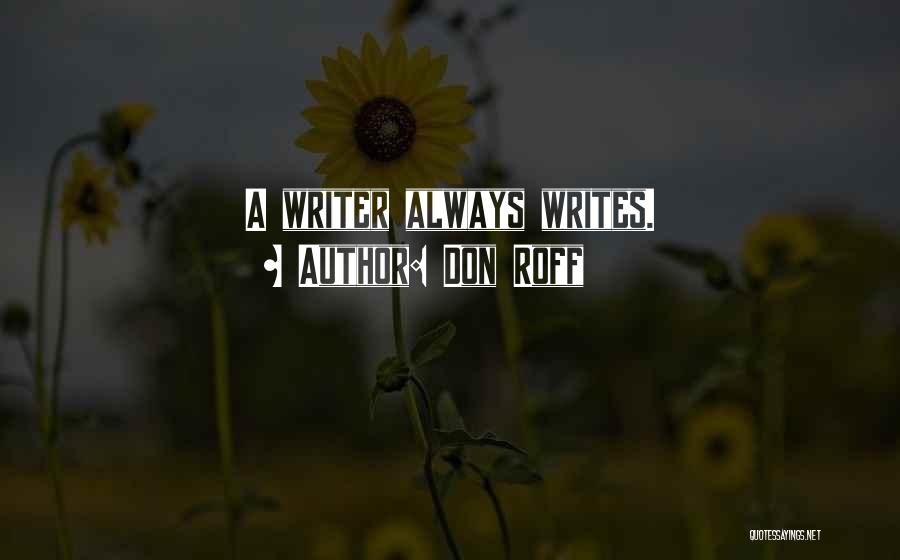 Don Roff Quotes: A Writer Always Writes.