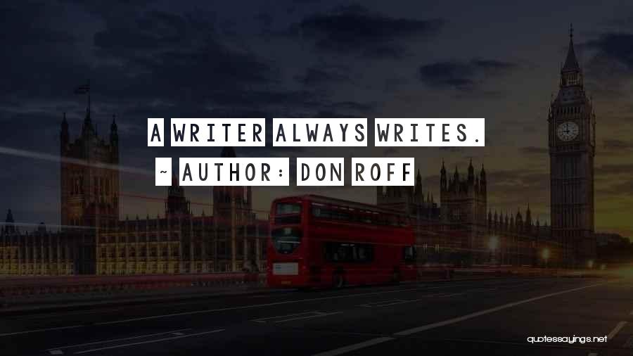 Don Roff Quotes: A Writer Always Writes.