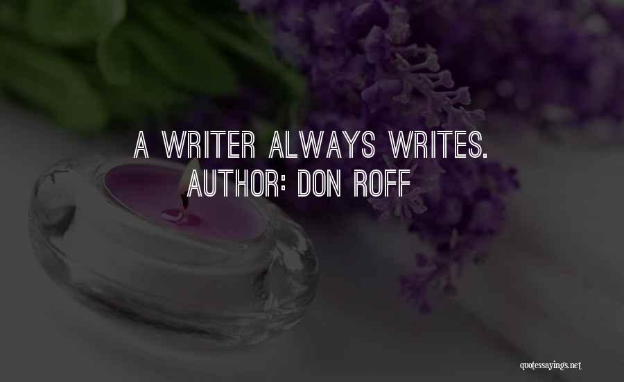 Don Roff Quotes: A Writer Always Writes.