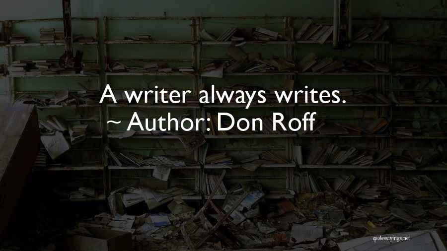 Don Roff Quotes: A Writer Always Writes.