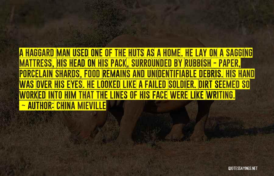 China Mieville Quotes: A Haggard Man Used One Of The Huts As A Home. He Lay On A Sagging Mattress, His Head On