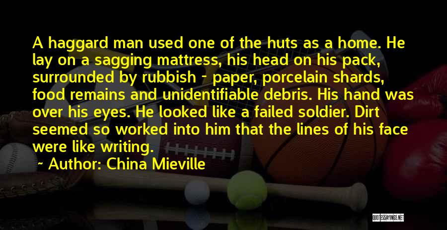 China Mieville Quotes: A Haggard Man Used One Of The Huts As A Home. He Lay On A Sagging Mattress, His Head On