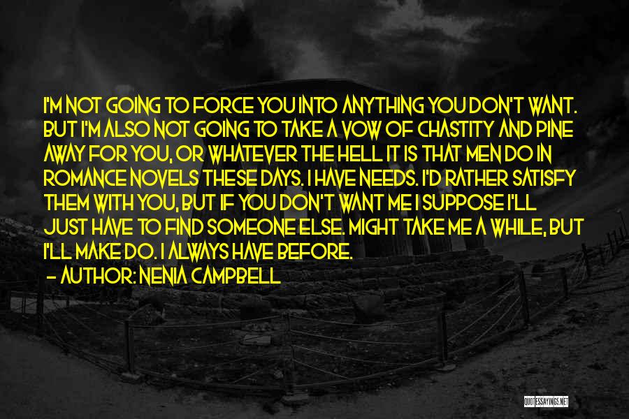 Nenia Campbell Quotes: I'm Not Going To Force You Into Anything You Don't Want. But I'm Also Not Going To Take A Vow