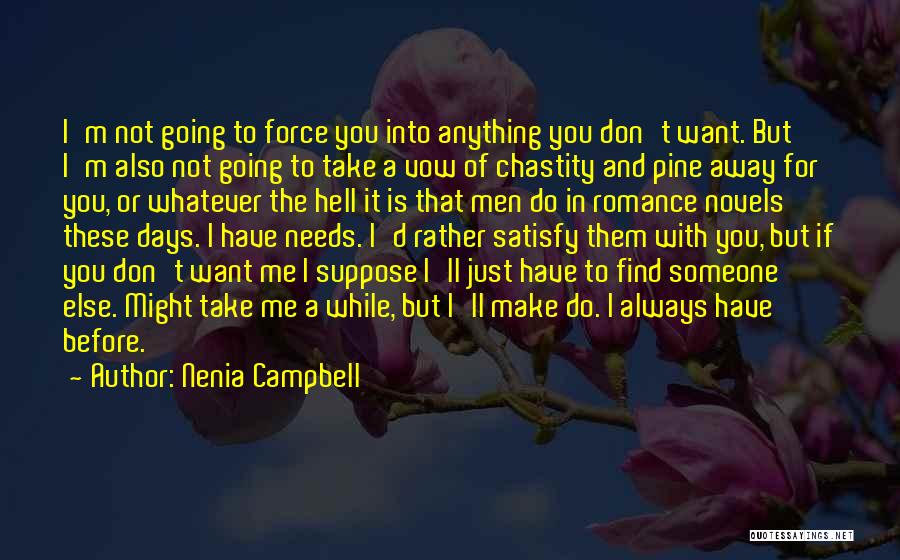 Nenia Campbell Quotes: I'm Not Going To Force You Into Anything You Don't Want. But I'm Also Not Going To Take A Vow