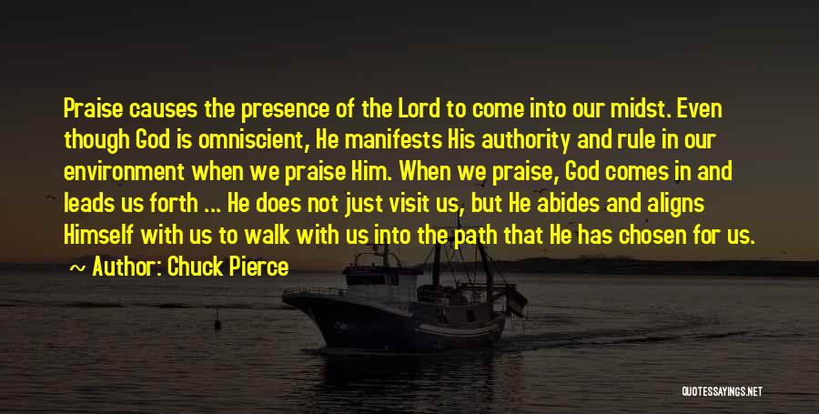 Chuck Pierce Quotes: Praise Causes The Presence Of The Lord To Come Into Our Midst. Even Though God Is Omniscient, He Manifests His