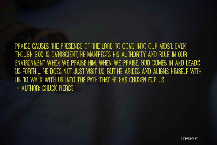 Chuck Pierce Quotes: Praise Causes The Presence Of The Lord To Come Into Our Midst. Even Though God Is Omniscient, He Manifests His