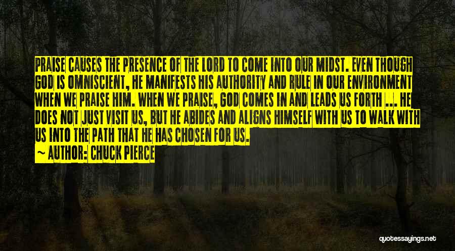 Chuck Pierce Quotes: Praise Causes The Presence Of The Lord To Come Into Our Midst. Even Though God Is Omniscient, He Manifests His