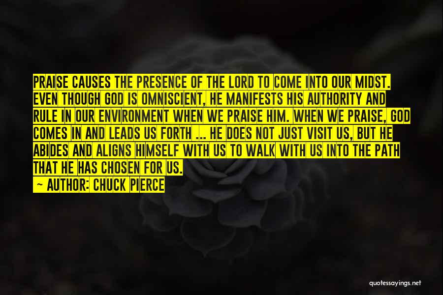 Chuck Pierce Quotes: Praise Causes The Presence Of The Lord To Come Into Our Midst. Even Though God Is Omniscient, He Manifests His