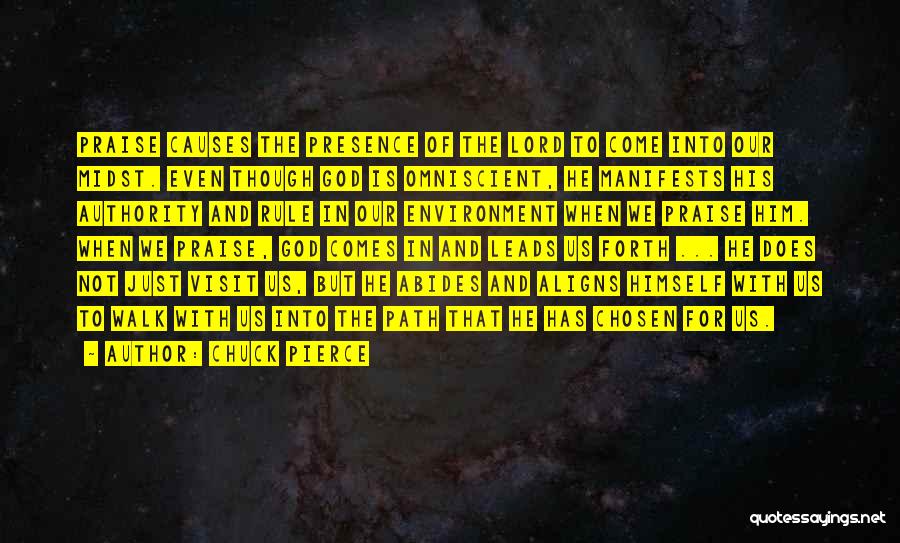 Chuck Pierce Quotes: Praise Causes The Presence Of The Lord To Come Into Our Midst. Even Though God Is Omniscient, He Manifests His