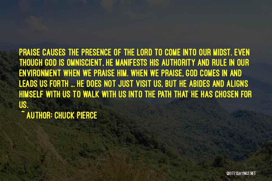 Chuck Pierce Quotes: Praise Causes The Presence Of The Lord To Come Into Our Midst. Even Though God Is Omniscient, He Manifests His