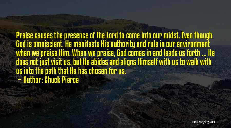 Chuck Pierce Quotes: Praise Causes The Presence Of The Lord To Come Into Our Midst. Even Though God Is Omniscient, He Manifests His