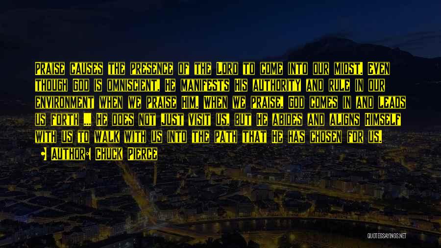 Chuck Pierce Quotes: Praise Causes The Presence Of The Lord To Come Into Our Midst. Even Though God Is Omniscient, He Manifests His