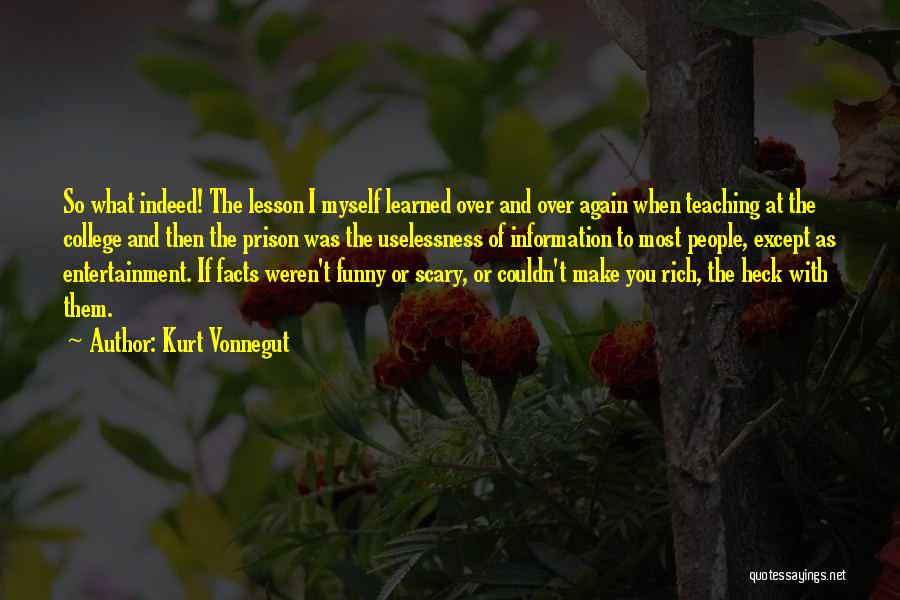 Kurt Vonnegut Quotes: So What Indeed! The Lesson I Myself Learned Over And Over Again When Teaching At The College And Then The